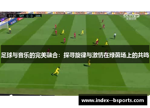 足球与音乐的完美融合：探寻旋律与激情在绿茵场上的共鸣