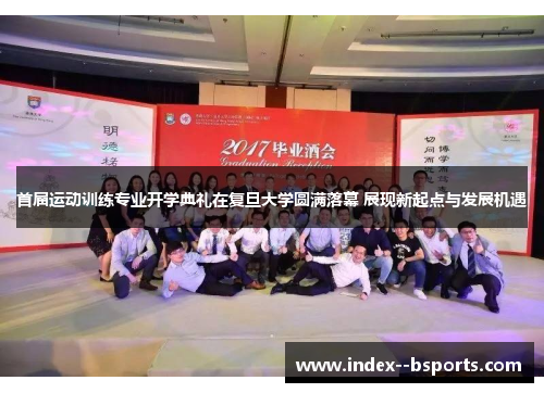 首届运动训练专业开学典礼在复旦大学圆满落幕 展现新起点与发展机遇